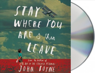 Stay where you are and then leave / John Boyne.