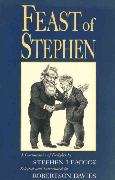 Feast of Stephen [electronic resource] : a cornucopia of delights / by Stephen Leacock ; selected and introduced by Robertson Davies.
