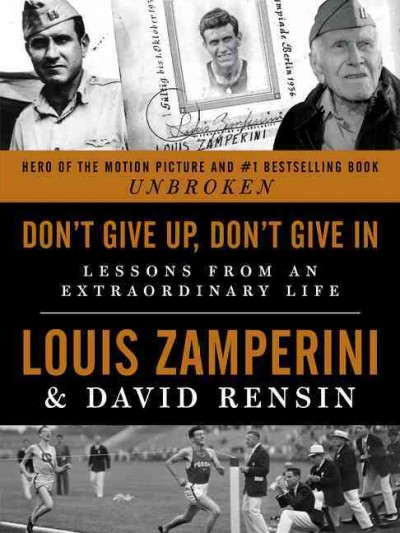Don't give up, don't give in : lessons from an extraordinary life / Louis Zamperini and David Rensin.
