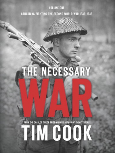 The necessary war : Canadians fighting the Second Word War, 1939-1943 / Tim Cook.