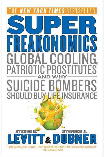 Superfreakonomics : global cooling, patriotic prostitutes, and why suicide bombers should buy life insurance / Steven D. Levitt & Stephen J. Dubner.