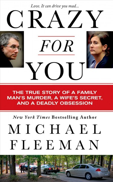 Crazy for you : [the true story of a family man's murder, a wife's secret, and a deadly obsession] / Michael Fleeman.