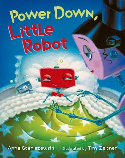 Power down, Little Robot / Anna Staniszewski ; illustrated by Tim Zeltner.