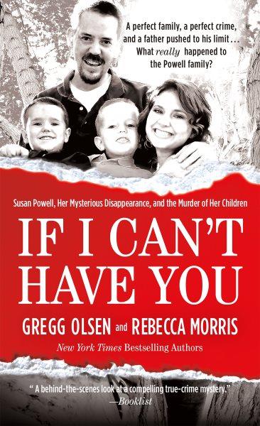 If I can't have you : Susan Powell, her mysterious disappearance, and the murder of her children / Gregg Olsen and Rebecca Morris.