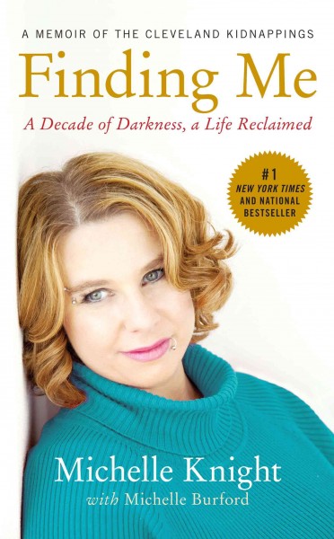 Finding me [ebook] : a decade of darkness, a life reclaimed : a memoir of the Cleveland kidnappings / Michelle Knight with Michelle Burford.