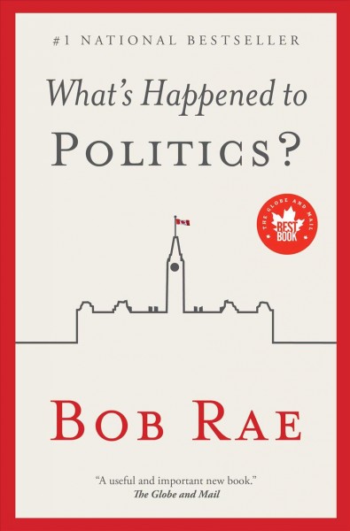 What's happened to politics? / Bob Rae.