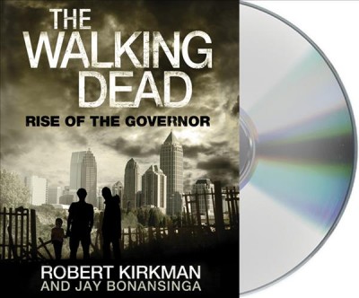 The walking dead. Rise of the Governor [sound recording] / Robert Kirkman and Jay Bonansinga.