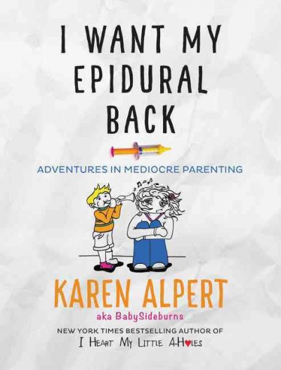 I want my epidural back : adventures in mediocre parenting / Karen Alpert.