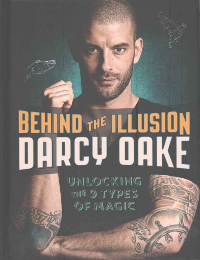 Behind the illusion : unlocking the 9 types of magic / Darcy Oake.
