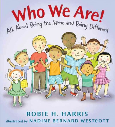 Who we are! : all about being the same and being different / Robie H. Harris ; illustrated by Nadine Bernard Westcott.