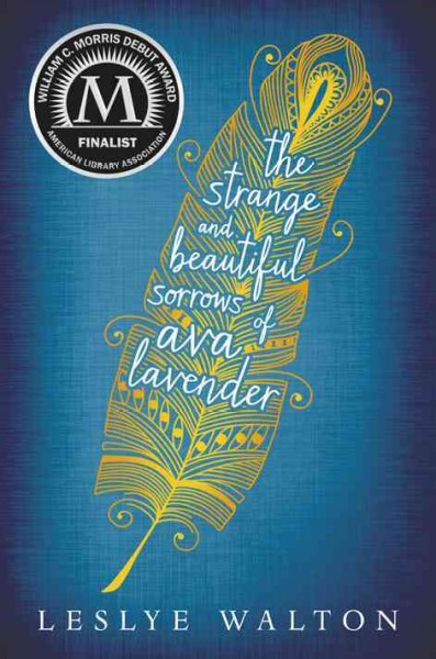 The strange and beautiful sorrows of Ava Lavender / Leslye J. Walton.