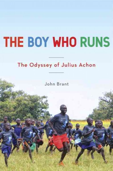 The boy who runs : the odyssey of Julius Achon / John Brant.