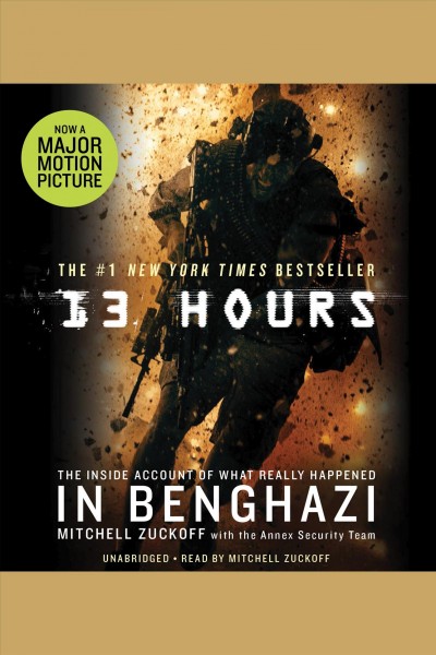 13 hours : a firsthand account of what really happened in Benghazi / by Mitchell Zuckoff with members of the Annex security team.