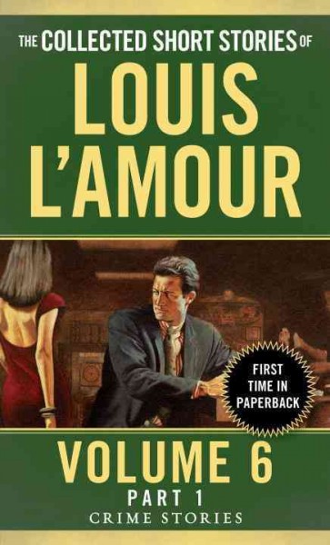 The collected short stories of Louis L'Amour. Volume 6, Crime stories / Louis L'Amour.