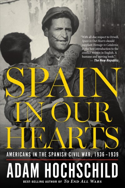 Spain in our hearts [electronic resource] : Americans in the Spanish Civil War, 1936-1939 / Adam Hochschild.