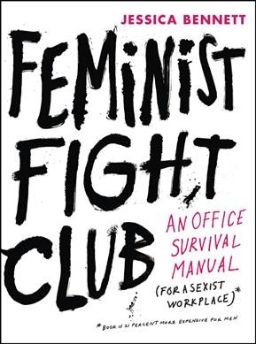 Feminist fight club : an office survival manual (for a sexist workplace) / Jessica Bennett ; illustrations by Saskia Wariner with Hilary Fitzgerald Campbell.