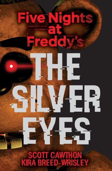 The silver eyes / by Scott Cawthon, Kira Breed-Wrisley.
