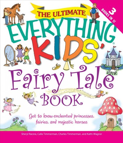 The Ultimate Everything Kids' Fairy Tale Book : Get to know enchanted princesses, fairies, and majestic horses.
