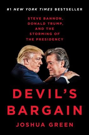 Devil's bargain : Steve Bannon, Donald Trump, and the storming of the Presidency / Joshua Green.