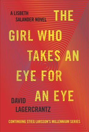 The girl who takes an eye for an eye : a Lisbeth Salander novel / David Lagercrantz ; translated from the Swedish by George Goulding.