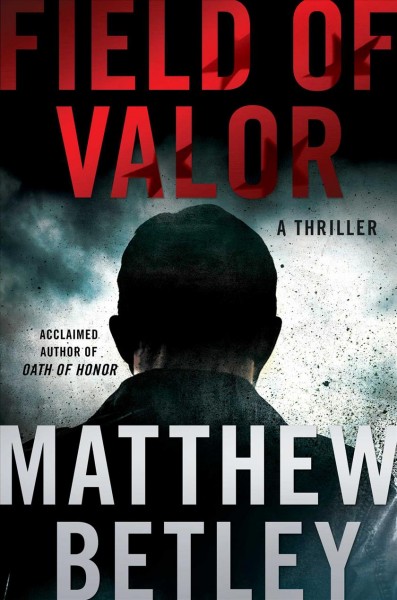 Field of valor : a thriller / Matthew Betley.