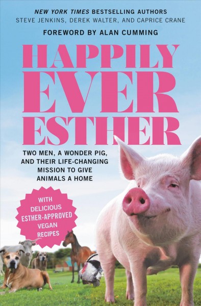 Happily ever Esther : two men, a wonder pig, and their life-changing mission to give animals a home / Steve Jenkins, Derek Walter, and Caprice Crane.