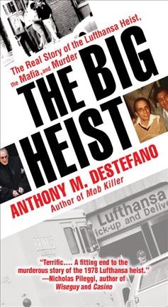 The big heist : the real story of the Lufthansa heist, the Mafia, and murder / Anthony M. DeStefano.