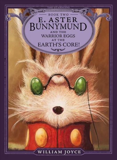 E. Aster Bunnymund and the warrior eggs at the earth's core! / William Joyce.