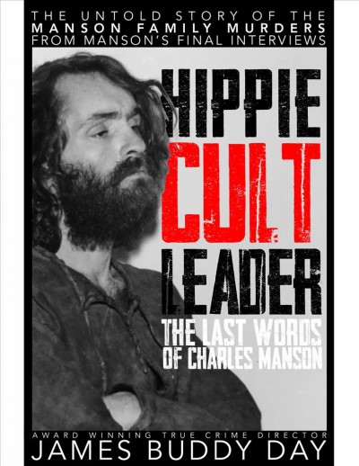 Hippie cult leader : the last words of Charles Manson / James Buddy Day.