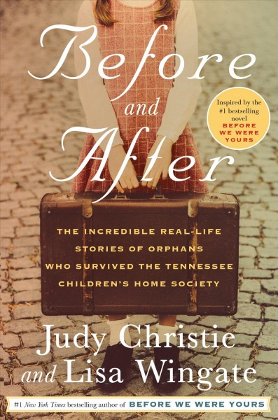 Before and after : the incredible real-life stories of orphans who survived the Tennessee Children's Home Society / Judy Christie and Lisa Wingate.