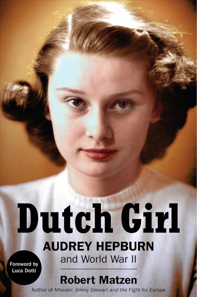 Dutch girl : Audrey Hepburn and World War II / Robert Matzen.