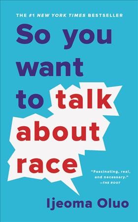 So you want to talk about race [electronic resource]. Ijeoma Oluo.
