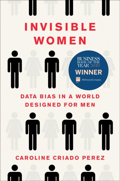 Invisible women [electronic resource] : Data bias in a world designed for men. Caroline Criado Perez.