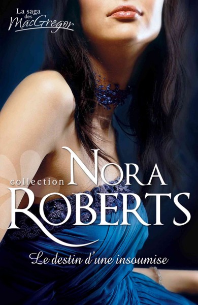 Le destin d'une insoumise : Série La Saga des MacGregor, livre 4 / Nora Roberts.