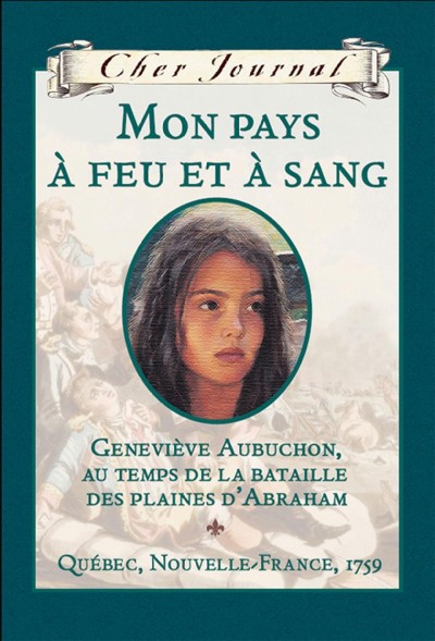Mon pays à feu et à sang : Geneviève Aubuchon, au temps de la bataille des Plaines d'Abraham / Maxine Trottier ; texte français de Martine Faubert.