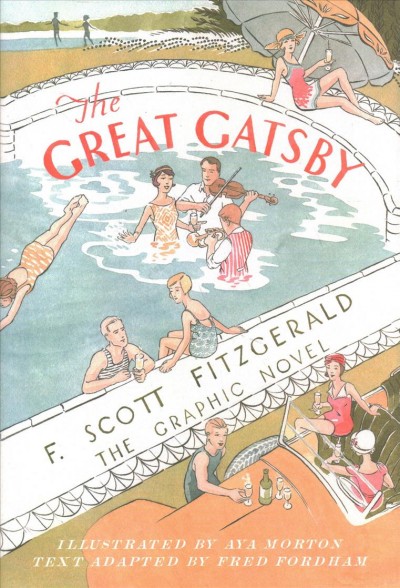 The great Gatsby : the graphic novel / by F. Scott Fitzgerald ; illustrated by Aya Morton ; text adapted by Fred Fordham.