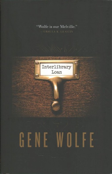 Interlibrary loan / Gene Wolfe.