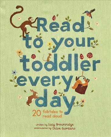 Read to your toddler every day / written by Lucy Brownridge ; embroidered by Chloe Giordano.