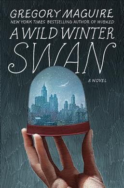 A wild winter swan : a novel / Gregory Maguire.