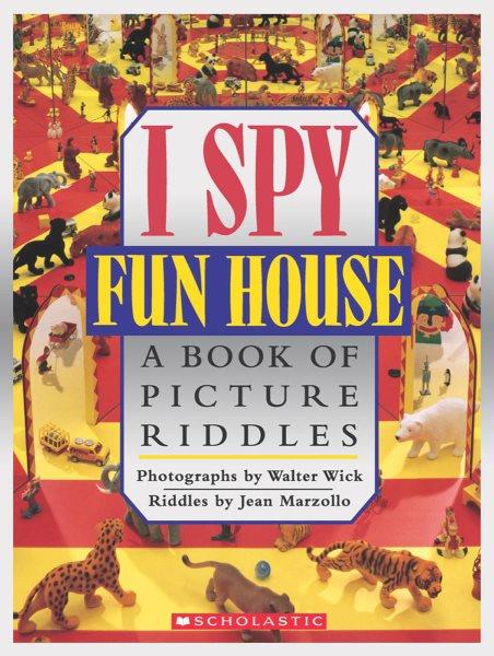 I spy fun house : a book of picture riddles / photographs by Walter Wick ; riddles by Jean Marzollo.