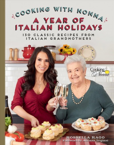 Cooking with Nonna : a year of Italian holidays : 130 classic holiday recipes from Italian grandmothers / Rossella Rago ; foreword by Adriana Trigiani.
