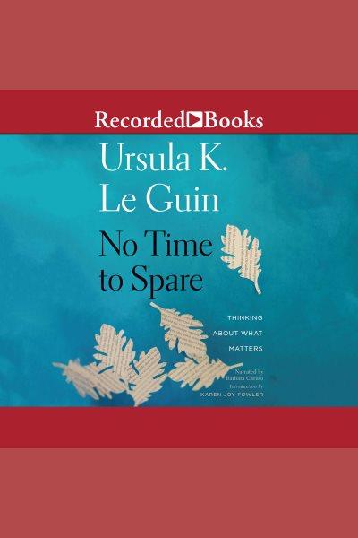 No time to spare [electronic resource]. Ursula K Le Guin.