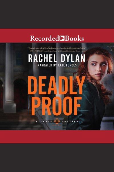 Deadly proof [electronic resource] : Atlanta justice series, book 1. Rachel Dylan.