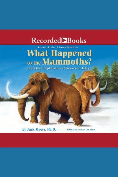 What happened to the mammoths? [electronic resource] : And other explorations of science in action. Myers Jack.