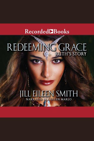 Redeeming grace: ruth's story [electronic resource] : Daughters of the promised land series, book 3. Jill Eileen Smith.