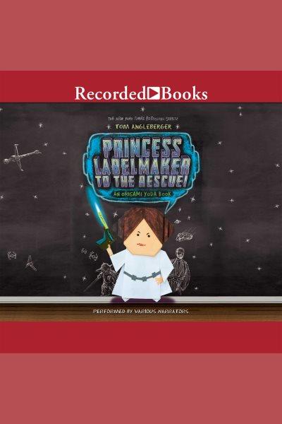 Princess labelmaker to the rescue [electronic resource] : Origami yoda series, book 5. Tom Angleberger.