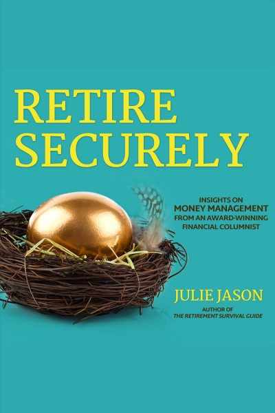 Retire securely [electronic resource] : Insights on money management from an award-winning financial columnist. Jason Julie.