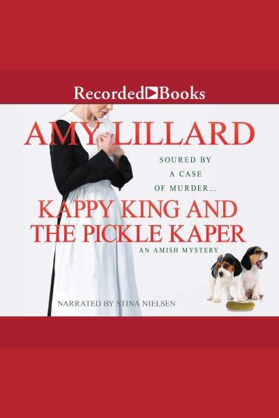 Kappy king and the pickle kaper [electronic resource] : Amish mystery series, book 2. Amy Lillard.