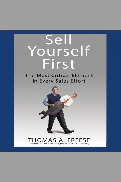Sell yourself first [electronic resource] : The most critical element in every sales effort. Freese Thomas A.