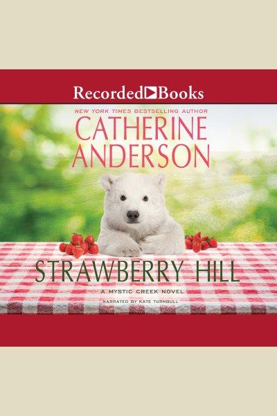 Strawberry hill [electronic resource] : Mystic creek series, book 5. Catherine Anderson.